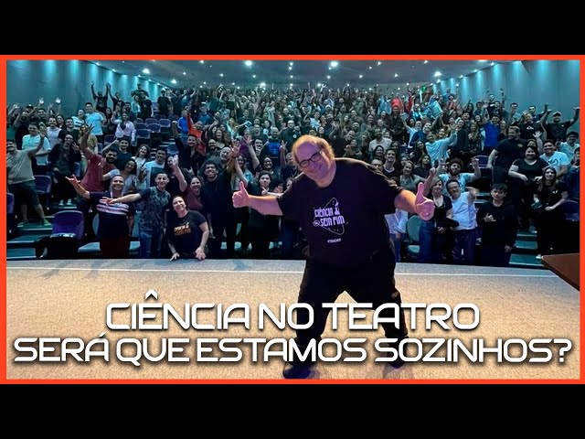 CIÊNCIA NO TEATRO - SERÁ QUE ESTAMOS SOZINHOS?