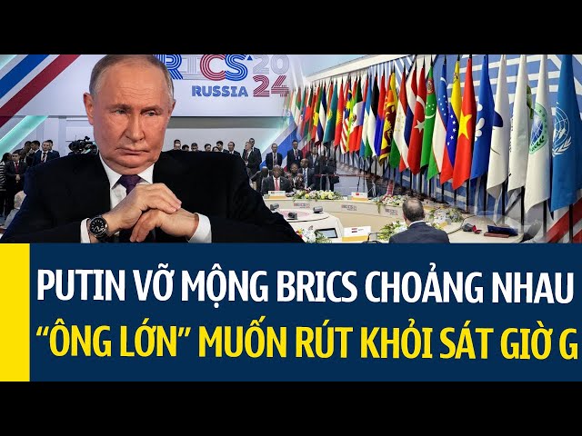 PUTIN VỠ MỘNG:  30 nước muốn gia nhập BRICS không bằng 1 ông lớn muốn rút khỏi sát giờ G