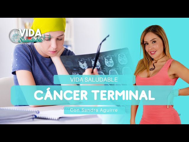 CÁNCER TERMINAL | VIDA SALUDABLE | SANDRA AGUIRRE