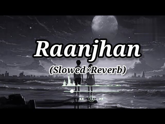 Raanjhan (Slowed X Reverb) | Parampara Tandon | Lofi