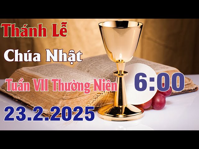 Thánh lễ trực tuyến 6h00 Hôm nay | Chúa Nhật Tuần VII Thường Niên | 23 /2/2025 Trực Tiếp Thánh Lễ