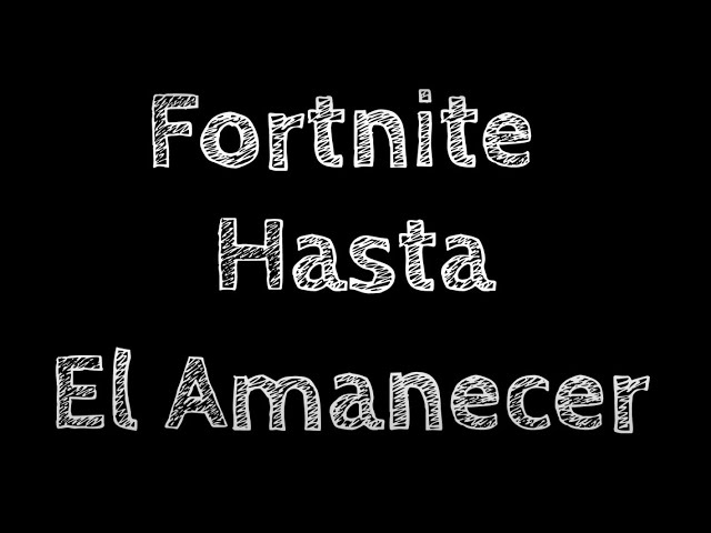 Fortnite hasta el amanecer