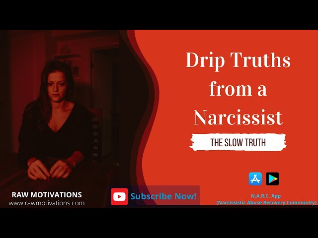 Drip truths from a Narcissist - The slow truth