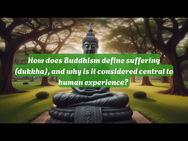 How does Buddhism define suffering dukkha, and why is it considered central to human experience?