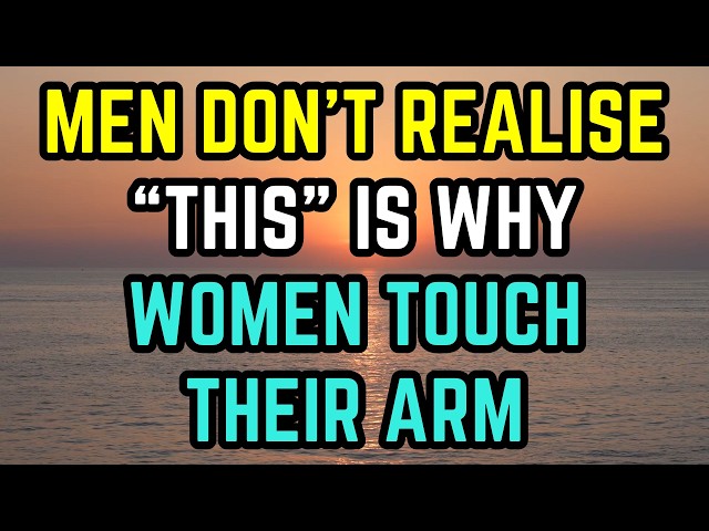 Men Don’t Realise THIS Is Why Women Touch Their Arm