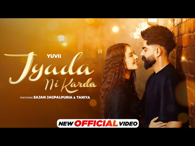 Jyada Ni Karda - Official Video | Yuvii | Sajan Jagpalpuria | Taniya | Latest Punjabi Song 2024