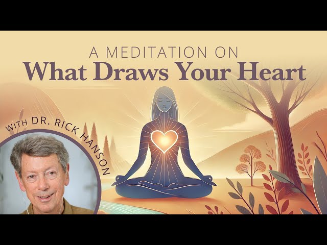 A Meditation on Resting Your Mind on What Draws Your Heart from Rick Hanson