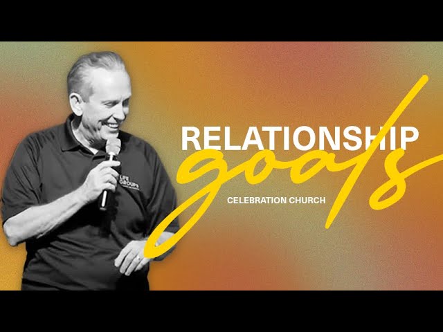 RELATIONSHIP GOALS  | Celebration Church | New Orleans | Sunday Morning Worship Service