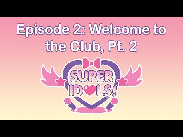 SuperIdols! RPG - Episode 2: Welcome to the Club, Pt. 2