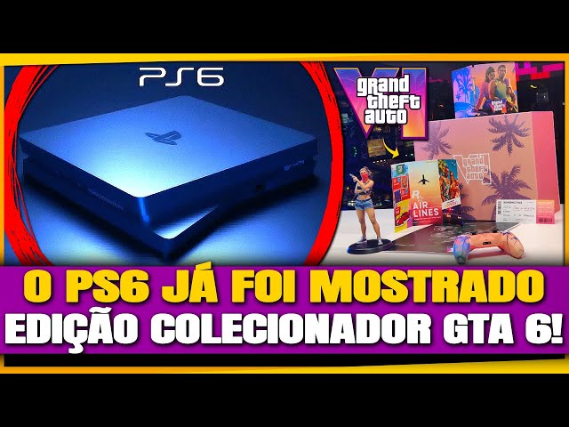 PS6 já FOI MOSTRADO e JÁ EXISTE! / Edição de Colecionador GTA 6 e Mais!