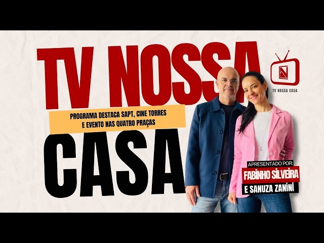 TV NOSSA CASA - PROGRAMA FALA DA SAPT, CONHEÇA O CINE TORRES E EVENTO NAS QUATRO PRAÇAS