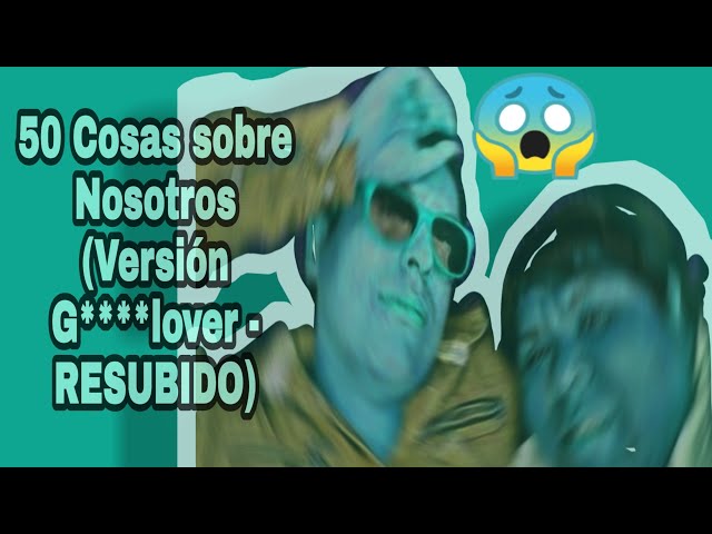 50 Cosas sobre Nosotros (Versión G***lover) Resubido