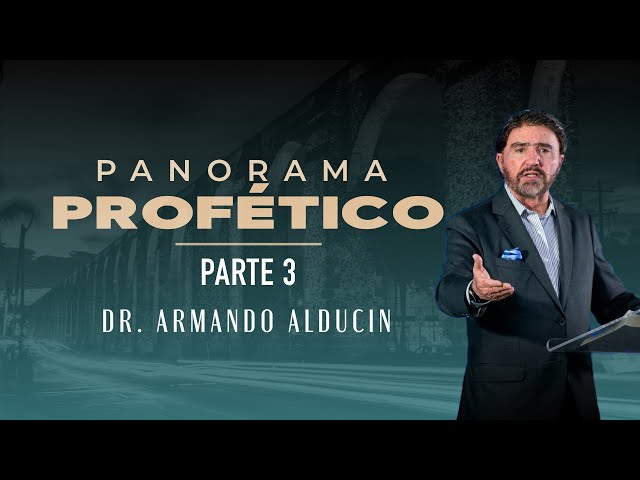 Panorama Profético - Parte 3 | Dr. Armando Alducin