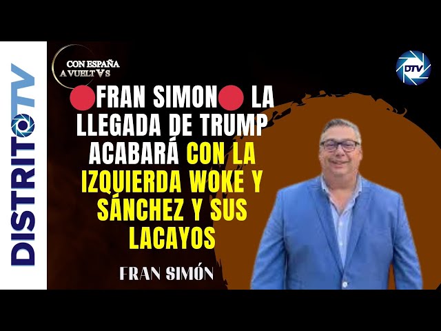 🔴FRAN SIMON🔴 LA LLEGADA DE TRUMP ACABARÁ CON LA IZQUIERDA WOKE Y SÁNCHEZ Y SUS LACAYOS