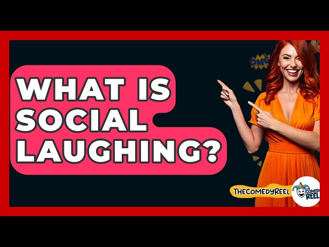 What Is Social Laughing? - The Comedy Reel