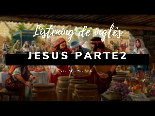 JESUS PART 2 - LISTENING - Pratique seu Inglês com a palavra de Deus