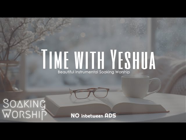 Time with Yeshua | Beautiful Relaxing Music for Prayer and Devotional Time | Quiet Time