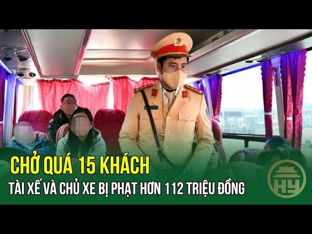 Chở quá 15 khách, tài xế và chủ xe bị phạt hơn 112 triệu đồng