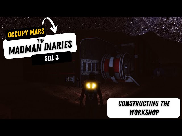 Occupy Mars: Madman Diaries - Sol 3 | Constructing Our Workshop