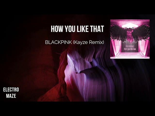 BLACKPINK - How You Like That (Kayze Remix)