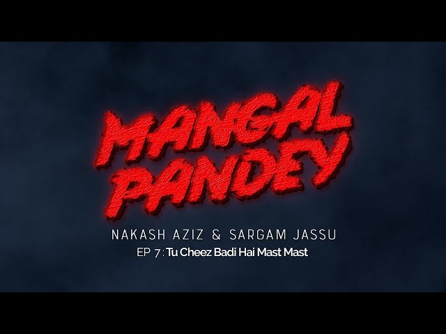 Mangal Pandey EP7 || Tu Cheez Badi Hai Mast Mast || Nakash Aziz & Sargam Jassu