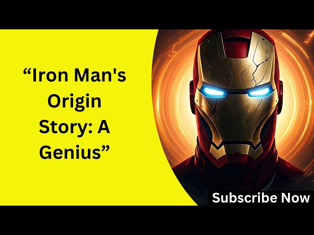 Iron Man's Origin Story: A Genius, A Billionaire, A Superhero