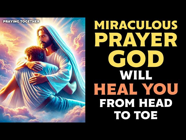 GOD WILL HEAL YOU FROM HEAD TO TOE | MIRACULOUS HEALING PRAYER