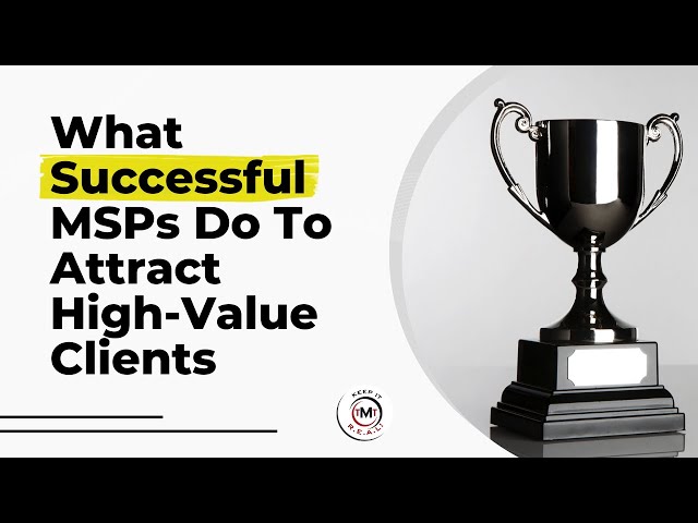 What Successful MSPs Do To Attract High-Value Clients