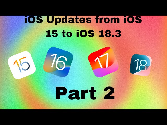 iOS Updates from iOS 15 to iOS 18 3 - Part 2