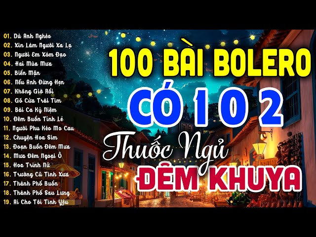 100 Bài Bolero Trữ Tình Có 1 0 2 KHÔNG QUẢNG CÁO - LK Thuốc Ngủ Về Đêm Bolero Sến AI NGHE CŨNG MÊ