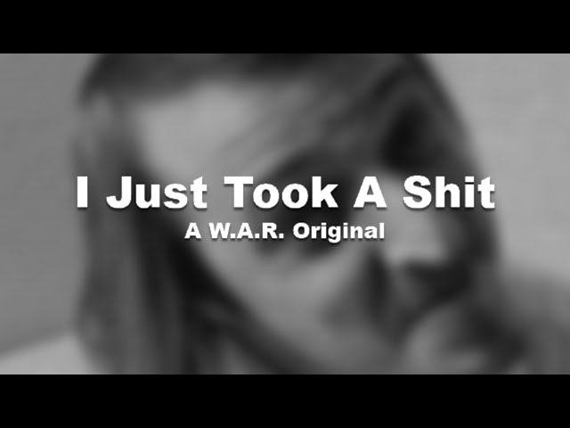 I Just Took A S#@T (W.A.R) Lyric Video