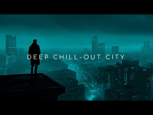 Deep Chill-Out City ~ Chillstep Mix for Calm Your Mind and Stress Relief