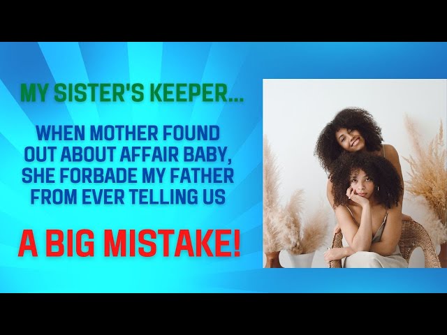 My Sister's Keeper - When Mother Found Out About Affair Baby She Forbade Father From Ever Telling Us