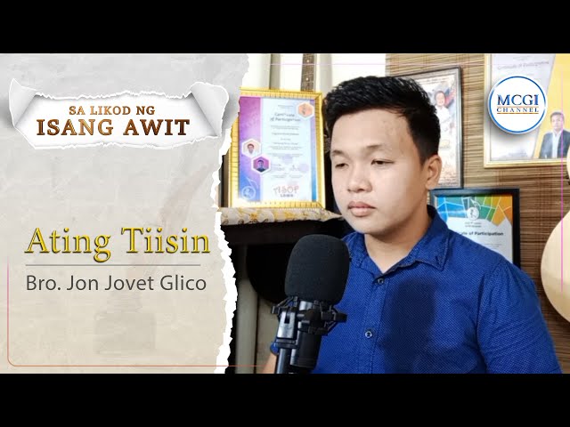 Ating Tiisin | Sa Likod ng Isang Awit |  Bro Jon Jovet Glico | MCGI