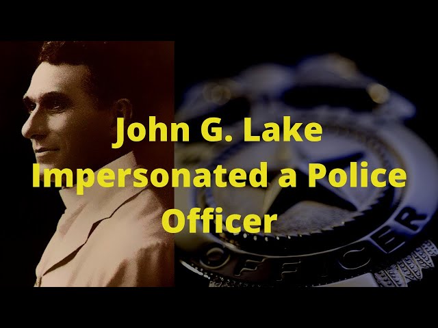 John G  Lake the Impersonator, Part 1: Lake was Arrested for Impersonating a Police Officer