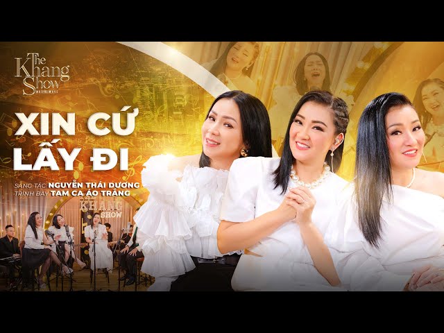 Xin Cứ Lấy Đi - Tam Ca Áo Trắng (The Khang Show)