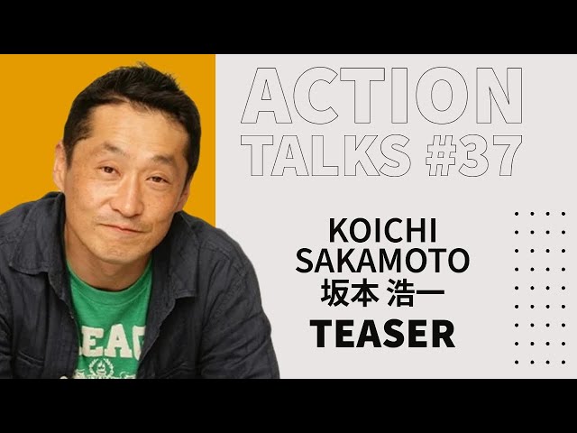 Action Talks Episode #37 Teaser - Koichi Sakamoto / 坂本 浩一