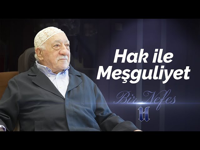 Hak ile Meşguliyet | Bir Nefes -47- | M. Fethullah Gülen Hocaefendi