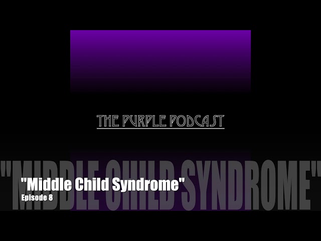 The Purple Podcast Episode 8 "Middle Child Syndrome"