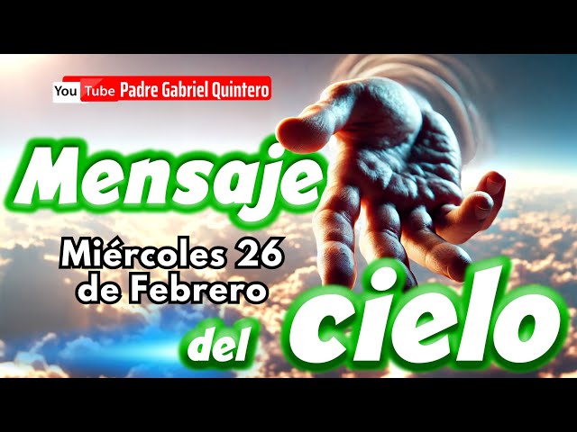 🌤️ Mensaje del Cielo de hoy miércoles 26 de febrero de 2025 | Padre Gabriel Quintero