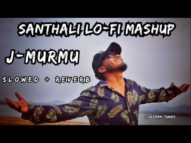 J Murmu Santhali Lo-Fi Mashup Slowed+Reverb/1Hrs Mind Relaxing Song @DeepakTunesPresents