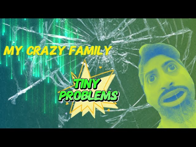 My Crazy Family & Me| Tiny Problems