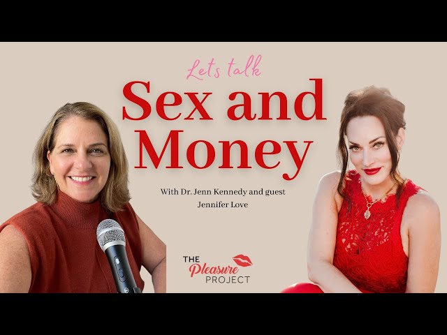 Pleasure Project: Sex & Money with Dr. Jenn Kennedy and guest Jennifer Love