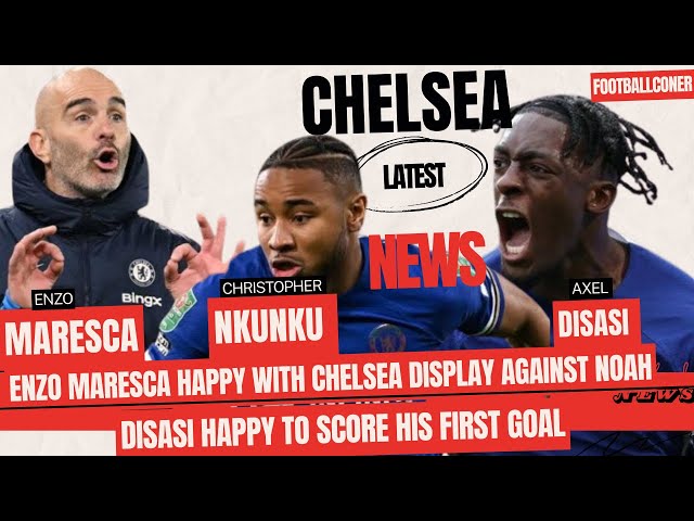 Chelsea Latest News | Maresca Happy With Chelsea Against Noah | Disasi Happy To Score