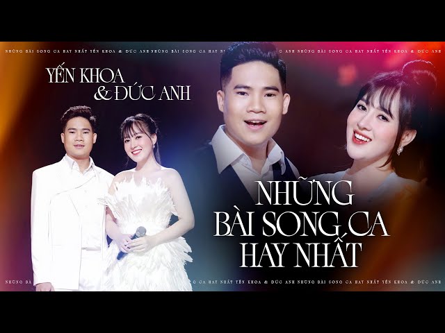 TUYỂN TẬP NHỮNG BÀI SONG CA HAY NHẤT CỦA | YẾN KHOA ft ĐỨC ANH