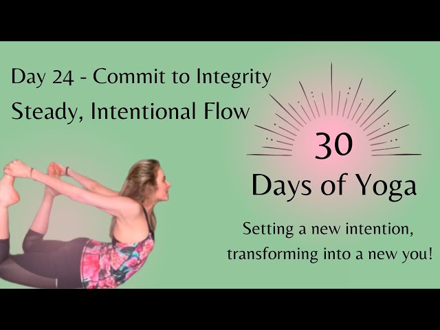 30 Days of Yoga - Day 24 - Commit to Integrity - Steady, Intentional Flow