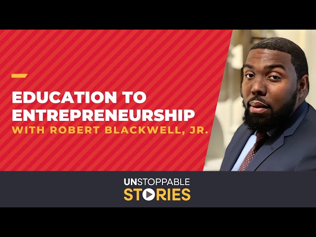 Unstoppable Stories - Episode 2: Education to Entrepreneurship with Robert Blackwell, Jr.