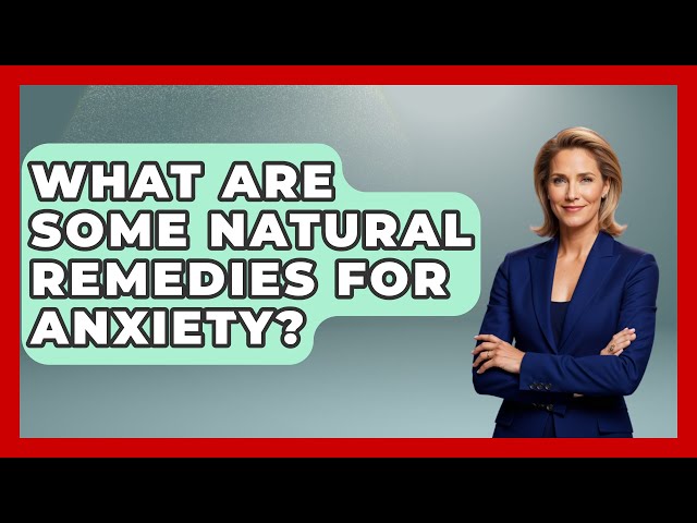 What Are Some Natural Remedies for Anxiety? - Stress Free Mindset