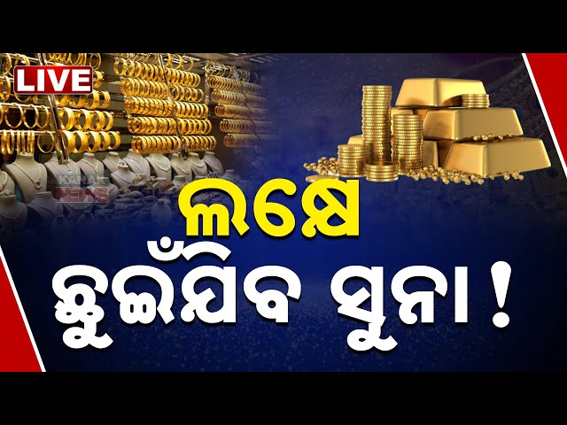 LIVE | ଲକ୍ଷେ ଛୁଇଁବ ଯିବ କି ସୁନା ? Gold Rate Hike | India | Odisha | Kanak News