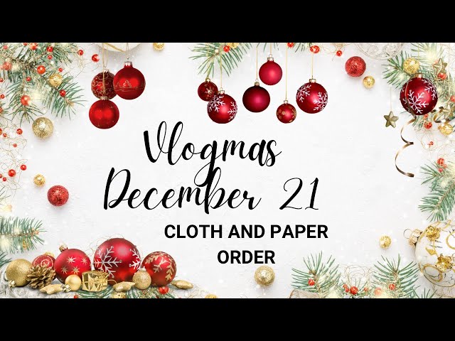 Vlogmas 21 Cloth and Paper Order